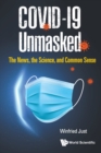 Image for Covid-19 Unmasked: The News, The Science, And Common Sense