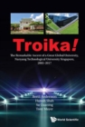 Image for Troika!  : the remarkable ascent of a great global university, Nanyang Technological University Singapore, 2003-2017