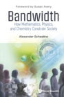 Image for Bandwidth  : how mathematics, physics, and chemistry constrain society