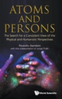 Image for Atoms And Persons: The Search For A Consistent View Of The Physical And Humanistic Perspectives