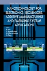 Image for Nanotechnology For Electronics, Biosensors, Additive Manufacturing And Emerging Systems Applications