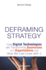 Image for Deframing Strategy: How Digital Technologies Are Transforming Businesses And Organizations, And How We Can Cope With It