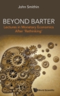 Image for Beyond Barter: Lectures In Monetary Economics After &#39;Rethinking&#39;