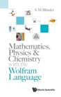 Image for Mathematics, Physics &amp; Chemistry With The Wolfram Language