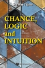 Image for Chance, Logic And Intuition: An Introduction To The Counter-intuitive Logic Of Chance