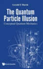 Image for Quantum Particle Illusion, The - Conceptual Quantum Mechanics