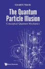 Image for Quantum Particle Illusion, The - Conceptual Quantum Mechanics