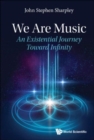 Image for We Are Music: An Existential Journey Toward Infinity