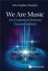 Image for We Are Music: An Existential Journey Toward Infinity