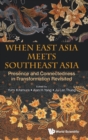 Image for When East Asia meets Southeast Asia  : presence and connectedness in transformation revisited