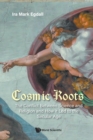 Image for Cosmic Roots: The Conflict Between Science And Religion And How It Led To The Secular Age