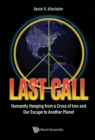 Image for Last call: humanity hanging from a cross of iron and our escape to another planet