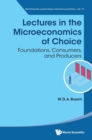 Image for Lectures in the microeconomics of choice  : foundations, consumers, and producers