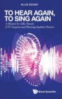 Image for To Hear Again, To Sing Again: A Memoir By Ellis Douek, Ent Surgeon And Hearing Implant Pioneer