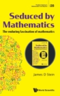 Image for Seduced By Mathematics: The Enduring Fascination Of Mathematics