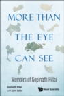 Image for More Than the Eye Can See: Memoirs of Gopinath Pillai