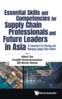 Image for Essential skills and competencies for supply chain professionals and future leaders in Asia  : a framework for planning and managing supply chain talents