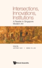 Image for Intersections, Innovations, Institutions: A Reader In Singapore Modern Art