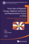 Image for Forty Years Of Algebraic Groups, Algebraic Geometry, And Representation Theory In China: In Memory Of The Centenary Year Of Xihua Cao&#39;s Birth : vol. 16