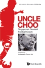 Image for Uncle Choo: Singapore&#39;s Greatest Football Coach