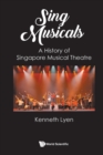 Image for Sing Musicals: A History Of Singapore Musical Theatre