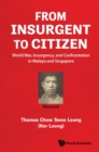 Image for From Insurgent To Citizen: World War, Insurgency, And Confrontation In Malaya And Singapore