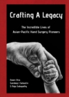Image for Crafting A Legacy: The Incredible Lives Of Asian-pacific Hand Surgery Pioneers
