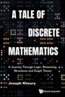 Image for A Tale of Discrete Mathematics: A Journey Through Logic, Reasoning, Structures and Graph Theory