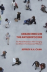 Image for Urban ethics in the Anthropocene  : the moral dimensions of six emerging conditions in contemporary urbanism