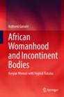 Image for African Womanhood and Incontinent Bodies: Kenyan Women with Vaginal Fistulas