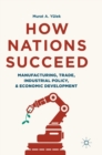 Image for How Nations Succeed: Manufacturing, Trade, Industrial Policy, and Economic Development