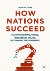 Image for How nations succeed: manufacturing, trade, industrial policy and economic development