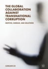 Image for The global collaboration against transnational corruption  : motives, hurdles, and solutions