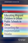 Image for Educating Migrant Children in Urban Public Schools in China: Unravelling the Implementation Paradox