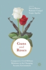 Image for Guns &amp; Roses: Comparative Civil-Military Relations in the Changing Security Environment