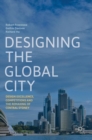 Image for Designing the global city  : design excellence, competitions and the remaking of central Sydney