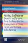 Image for Cutting the Distance : Benefits and Tensions from the Recent Active Engagement of China, Japan, and Korea in Latin America