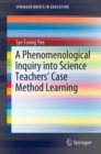 Image for A phenomenological inquiry into science teachers&#39; case method learning