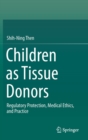 Image for Children as Tissue Donors : Regulatory Protection, Medical Ethics, and Practice