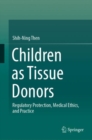 Image for Children as Tissue Donors: Regulatory Protection, Medical Ethics, and Practice
