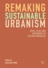 Image for Remaking sustainable urbanism  : space, scale and governance in the new urban era
