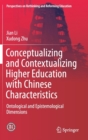 Image for Conceptualizing and Contextualizing Higher Education with Chinese Characteristics : Ontological and Epistemological Dimensions