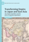 Image for Transforming empire in Japan and East Asia  : the Taiwan expedition and the birth of Japanese imperialism