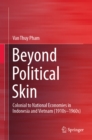 Image for Beyond political skin: colonial to national economies in Indonesia and Vietnam (1910s-1960s)