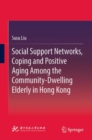 Image for Social Support Networks, Coping and Positive Aging Among the Community-Dwelling Elderly in Hong Kong