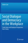 Image for Social Dialogue and Democracy in the Workplace : Trade Union and Employer Perspectives from Turkey