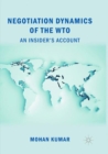 Image for Negotiation Dynamics of the WTO : An Insider&#39;s Account