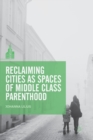 Image for Reclaiming Cities as Spaces of Middle Class Parenthood