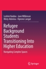 Image for Refugee Background Students Transitioning Into Higher Education : Navigating Complex Spaces