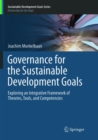 Image for Governance for the Sustainable Development Goals : Exploring an Integrative Framework of Theories, Tools, and Competencies